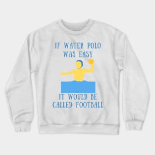 If water polo was easy it would be called football Crewneck Sweatshirt